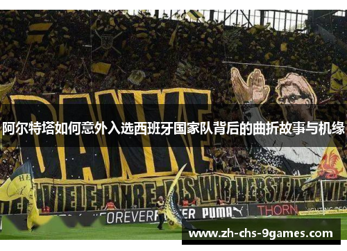 阿尔特塔如何意外入选西班牙国家队背后的曲折故事与机缘