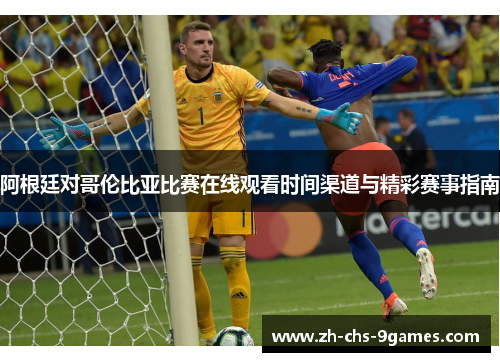 阿根廷对哥伦比亚比赛在线观看时间渠道与精彩赛事指南