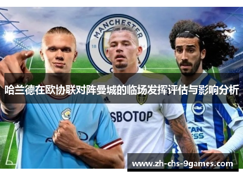 哈兰德在欧协联对阵曼城的临场发挥评估与影响分析