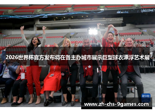 2026世界杯官方发布将在各主办城市展示巨型球衣漂浮艺术展